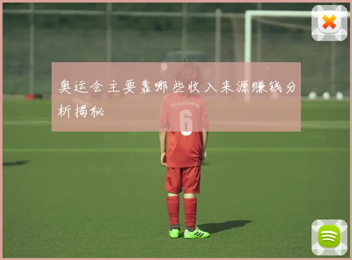 奥运会主要靠哪些收入来源赚钱分析揭秘
